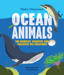 The cover of Ocean Animals: The Weirdest, Smartest and Sneakiest Sea Creatures featuring colourful illustrations of animals under the sea